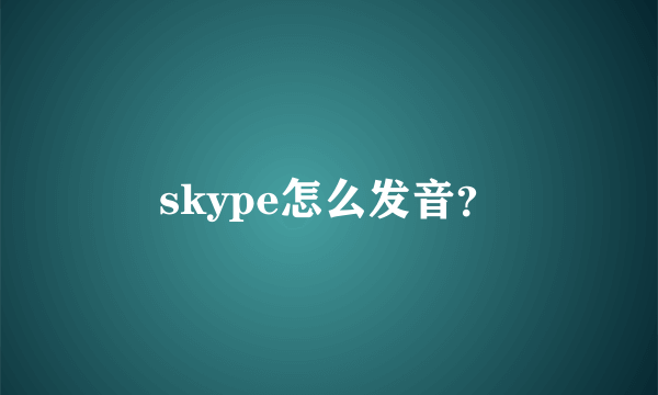 skype怎么发音？