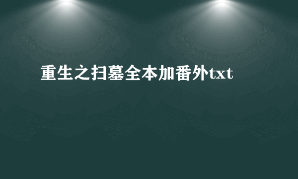 重生之扫墓全本加番外txt