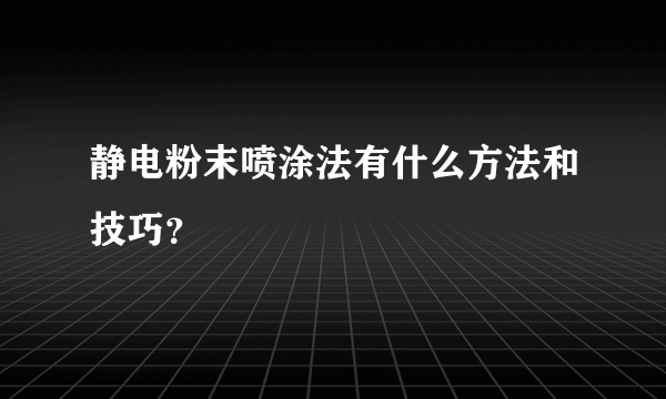 静电粉末喷涂法有什么方法和技巧？