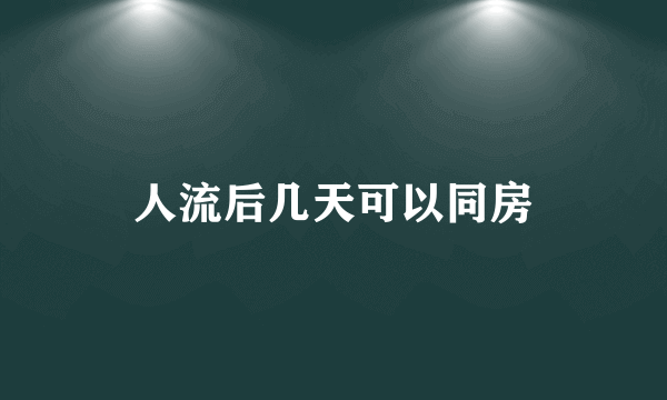 人流后几天可以同房