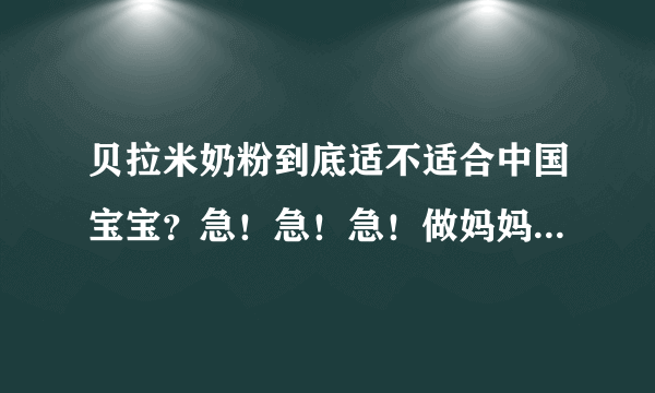 贝拉米奶粉到底适不适合中国宝宝？急！急！急！做妈妈的都不知道