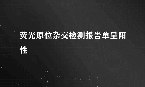 荧光原位杂交检测报告单呈阳性