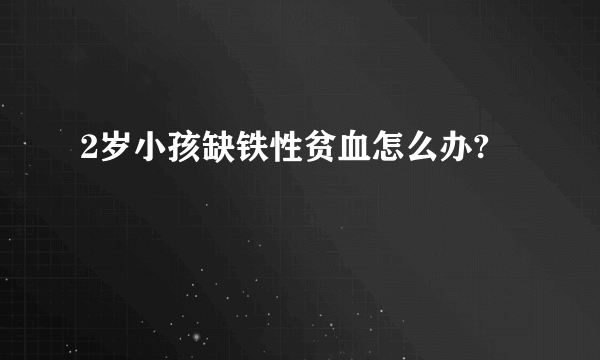 2岁小孩缺铁性贫血怎么办?