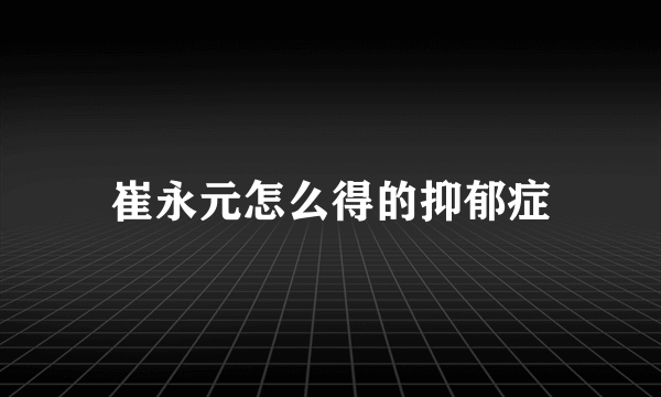 崔永元怎么得的抑郁症