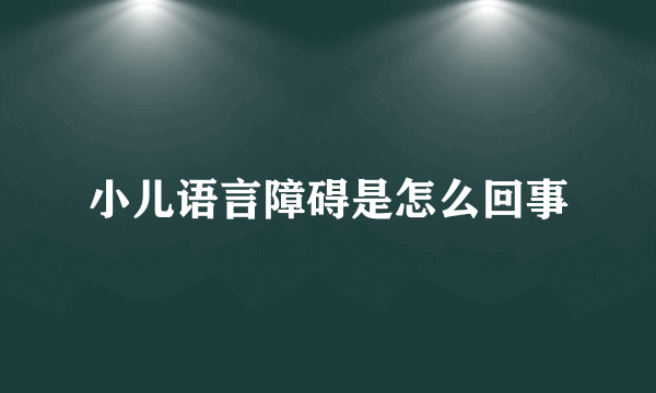 小儿语言障碍是怎么回事