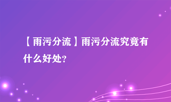 【雨污分流】雨污分流究竟有什么好处？