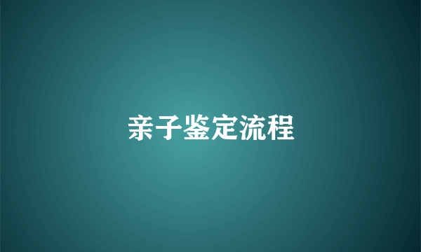 亲子鉴定流程