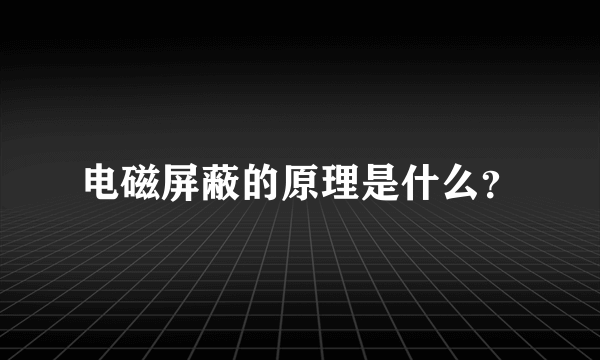 电磁屏蔽的原理是什么？