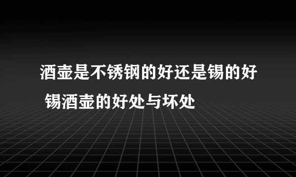 酒壶是不锈钢的好还是锡的好 锡酒壶的好处与坏处