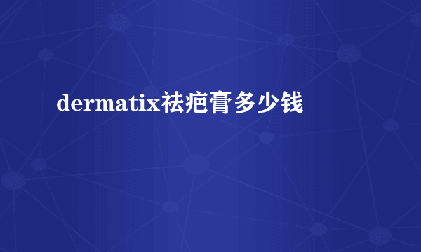 dermatix祛疤膏多少钱