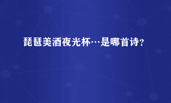 琵琶美酒夜光杯…是哪首诗？