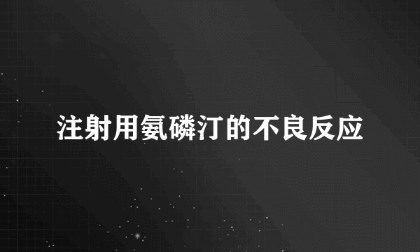 注射用氨磷汀的不良反应