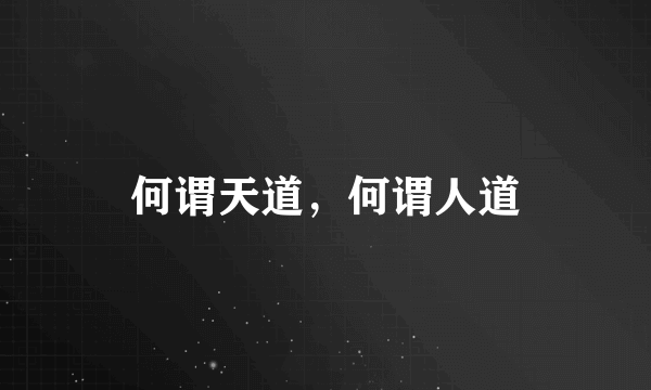 何谓天道，何谓人道