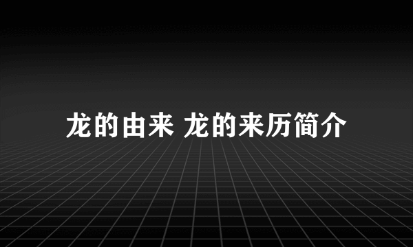 龙的由来 龙的来历简介