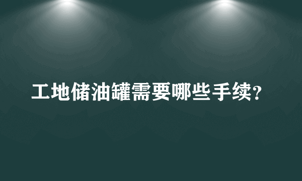 工地储油罐需要哪些手续？