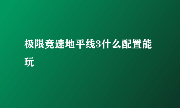 极限竞速地平线3什么配置能玩