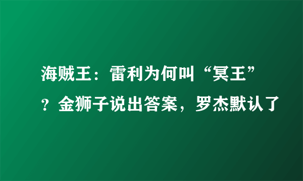 海贼王：雷利为何叫“冥王”？金狮子说出答案，罗杰默认了