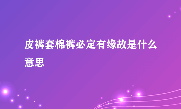 皮裤套棉裤必定有缘故是什么意思