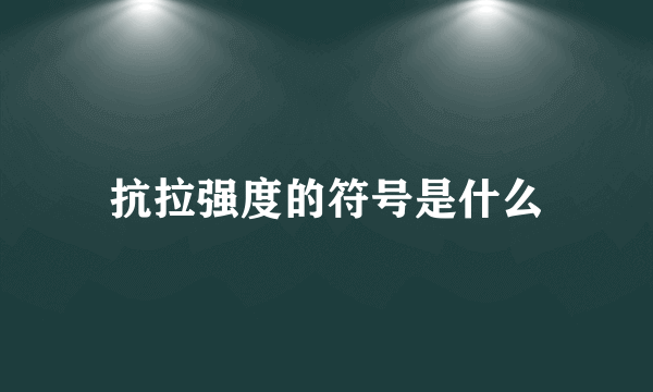 抗拉强度的符号是什么