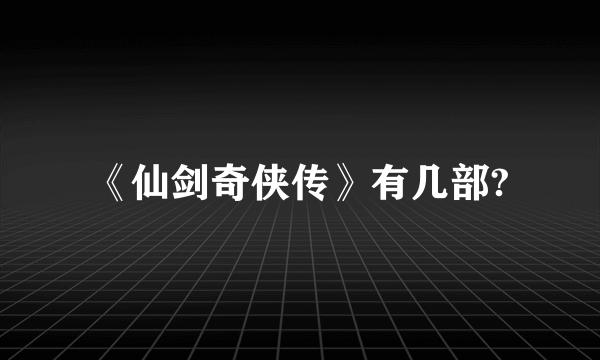 《仙剑奇侠传》有几部?