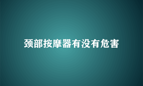 颈部按摩器有没有危害