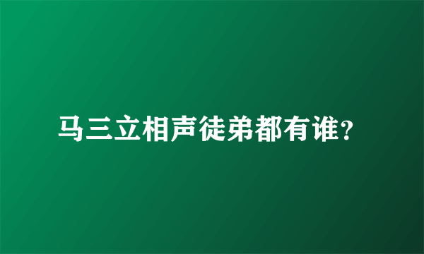 马三立相声徒弟都有谁？