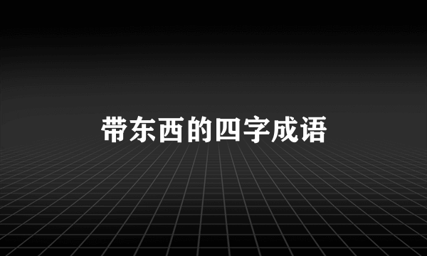 带东西的四字成语