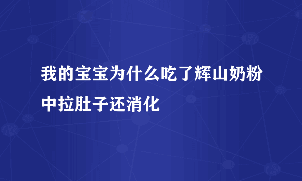 我的宝宝为什么吃了辉山奶粉中拉肚子还消化