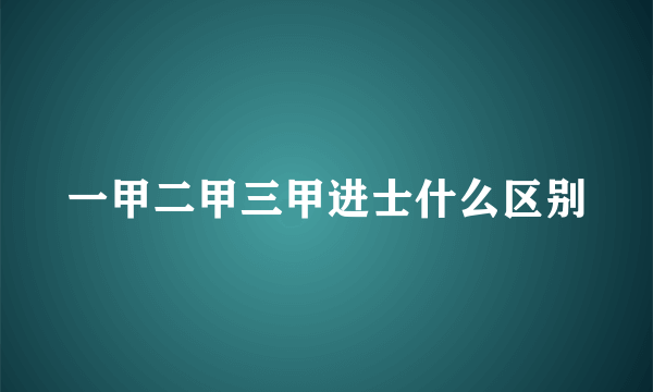 一甲二甲三甲进士什么区别