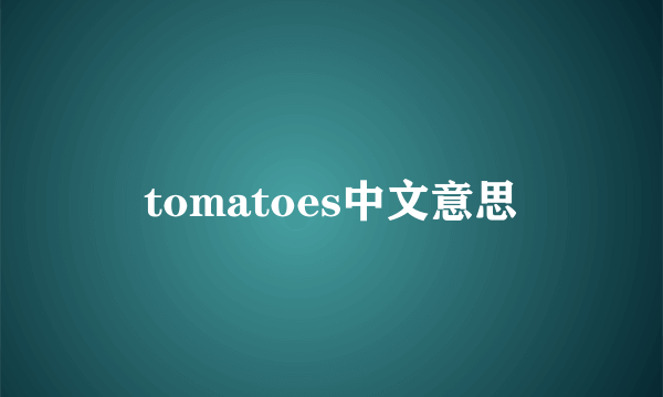 tomatoes中文意思