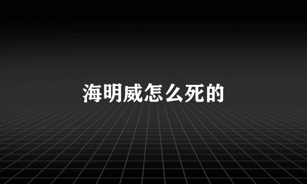 海明威怎么死的