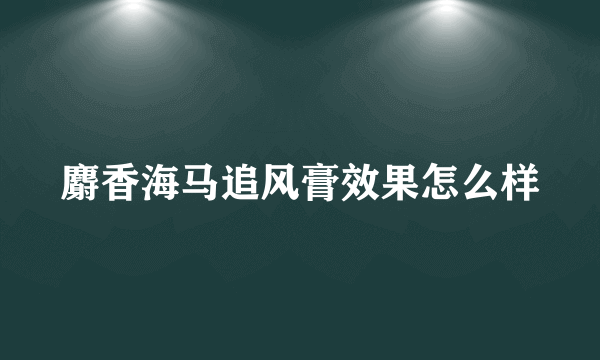 麝香海马追风膏效果怎么样