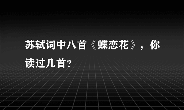 苏轼词中八首《蝶恋花》，你读过几首？