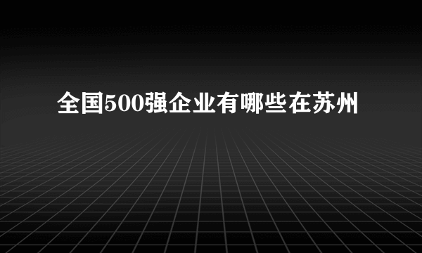 全国500强企业有哪些在苏州