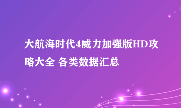 大航海时代4威力加强版HD攻略大全 各类数据汇总