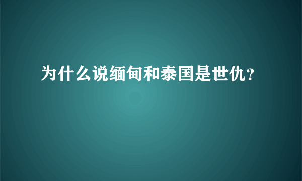 为什么说缅甸和泰国是世仇？