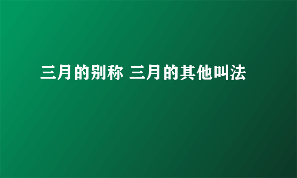 三月的别称 三月的其他叫法