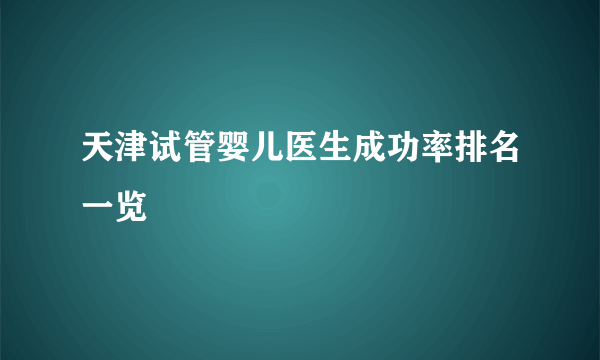 天津试管婴儿医生成功率排名一览