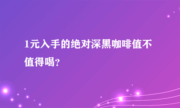 1元入手的绝对深黑咖啡值不值得喝？