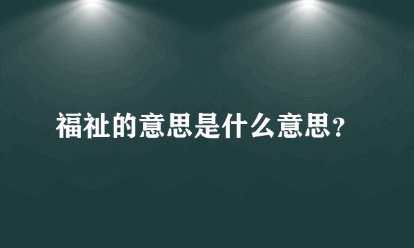 福祉的意思是什么意思？