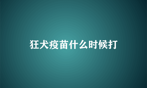 狂犬疫苗什么时候打