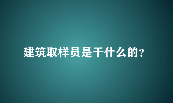 建筑取样员是干什么的？