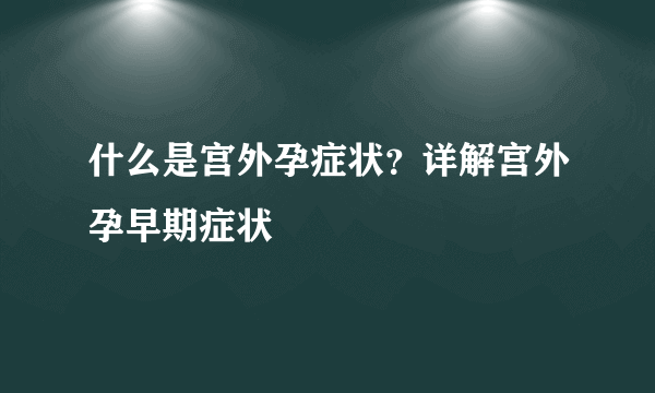 什么是宫外孕症状？详解宫外孕早期症状