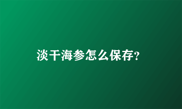 淡干海参怎么保存？