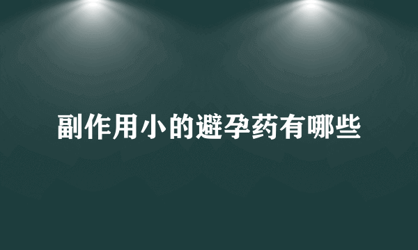 副作用小的避孕药有哪些