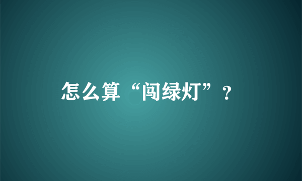 怎么算“闯绿灯”？