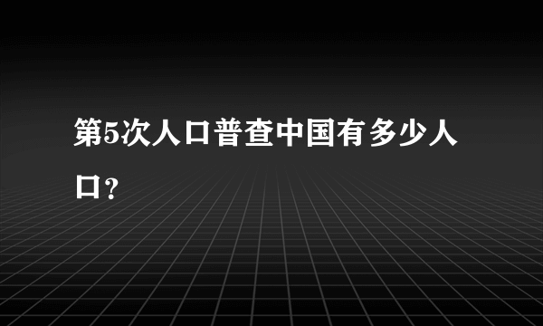 第5次人口普查中国有多少人口？