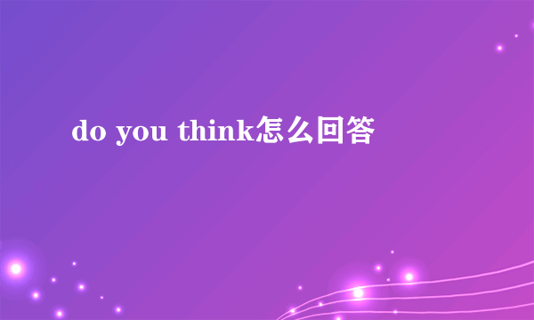 do you think怎么回答