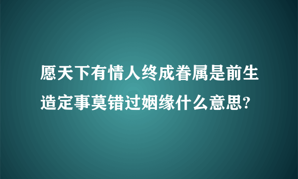 愿天下有情人终成眷属是前生造定事莫错过姻缘什么意思?