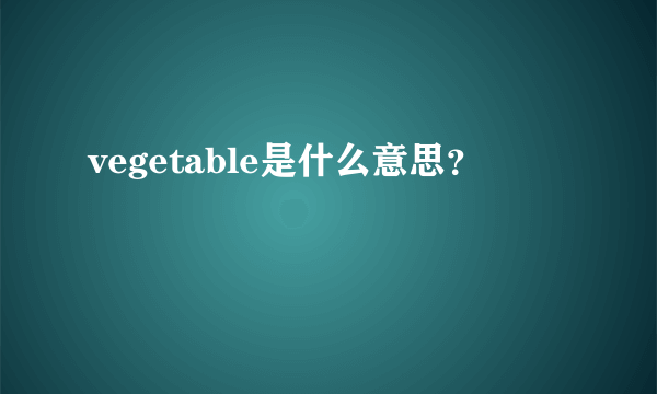 vegetable是什么意思？